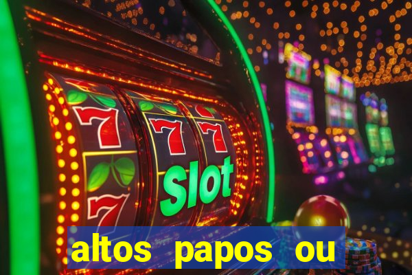 altos papos ou autos papos